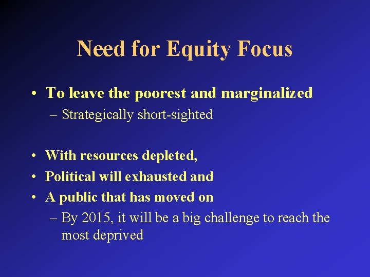 Need for Equity Focus • To leave the poorest and marginalized – Strategically short-sighted