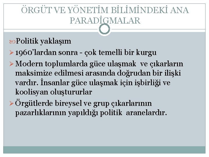 ÖRGÜT VE YÖNETİM BİLİMİNDEKİ ANA PARADİGMALAR Politik yaklaşım Ø 1960’lardan sonra - çok temelli ÖRGÜT VE YÖNETİM BİLİMİNDEKİ ANA PARADİGMALAR Politik yaklaşım Ø 1960’lardan sonra - çok temelli