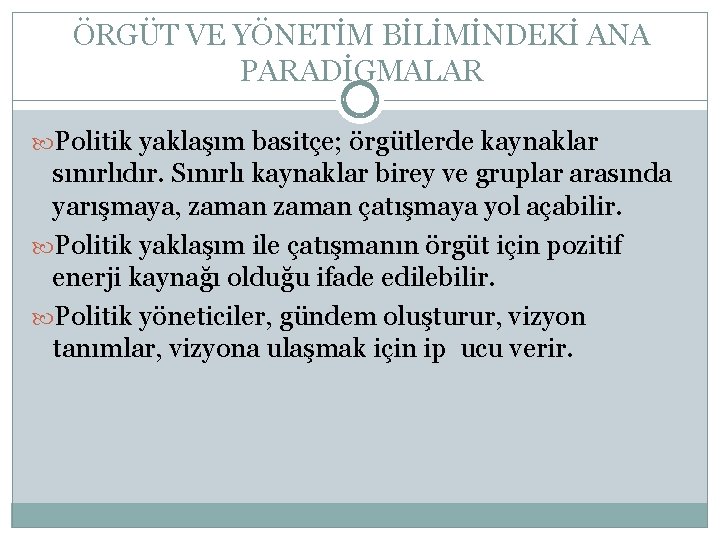 ÖRGÜT VE YÖNETİM BİLİMİNDEKİ ANA PARADİGMALAR Politik yaklaşım basitçe; örgütlerde kaynaklar sınırlıdır. Sınırlı kaynaklar ÖRGÜT VE YÖNETİM BİLİMİNDEKİ ANA PARADİGMALAR Politik yaklaşım basitçe; örgütlerde kaynaklar sınırlıdır. Sınırlı kaynaklar