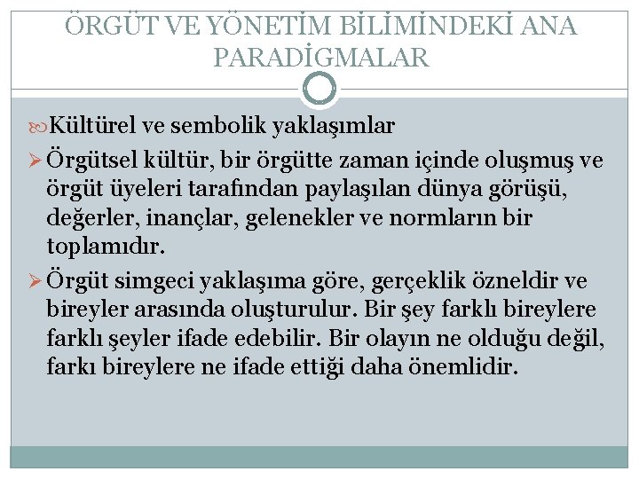 ÖRGÜT VE YÖNETİM BİLİMİNDEKİ ANA PARADİGMALAR Kültürel ve sembolik yaklaşımlar Ø Örgütsel kültür, bir ÖRGÜT VE YÖNETİM BİLİMİNDEKİ ANA PARADİGMALAR Kültürel ve sembolik yaklaşımlar Ø Örgütsel kültür, bir