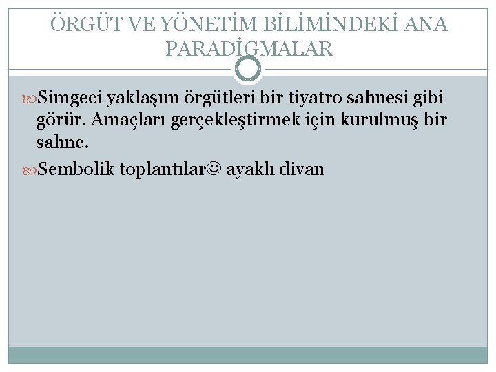 ÖRGÜT VE YÖNETİM BİLİMİNDEKİ ANA PARADİGMALAR Simgeci yaklaşım örgütleri bir tiyatro sahnesi gibi görür. ÖRGÜT VE YÖNETİM BİLİMİNDEKİ ANA PARADİGMALAR Simgeci yaklaşım örgütleri bir tiyatro sahnesi gibi görür.