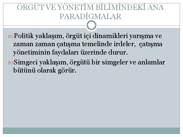 ÖRGÜT VE YÖNETİM BİLİMİNDEKİ ANA PARADİGMALAR Politik yaklaşım, örgüt içi dinamikleri yarışma ve zaman ÖRGÜT VE YÖNETİM BİLİMİNDEKİ ANA PARADİGMALAR Politik yaklaşım, örgüt içi dinamikleri yarışma ve zaman