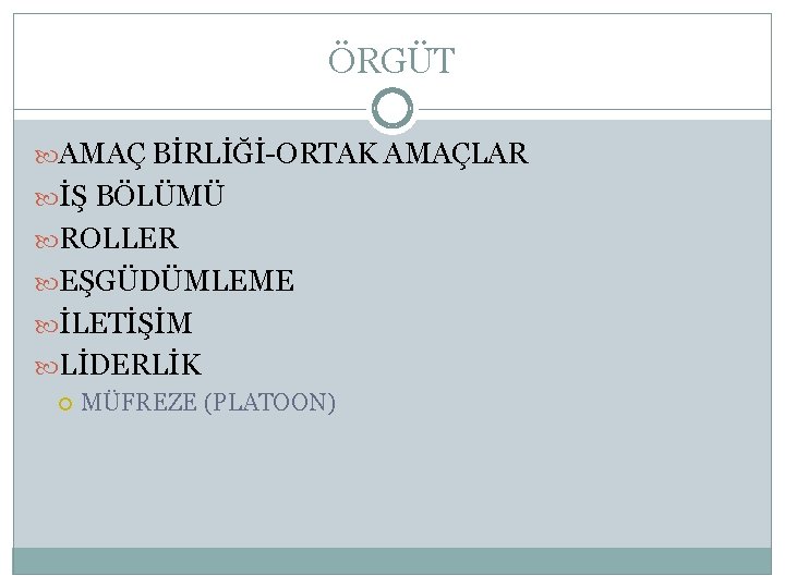 ÖRGÜT AMAÇ BİRLİĞİ-ORTAK AMAÇLAR İŞ BÖLÜMÜ ROLLER EŞGÜDÜMLEME İLETİŞİM LİDERLİK MÜFREZE (PLATOON) ÖRGÜT AMAÇ BİRLİĞİ-ORTAK AMAÇLAR İŞ BÖLÜMÜ ROLLER EŞGÜDÜMLEME İLETİŞİM LİDERLİK MÜFREZE (PLATOON)