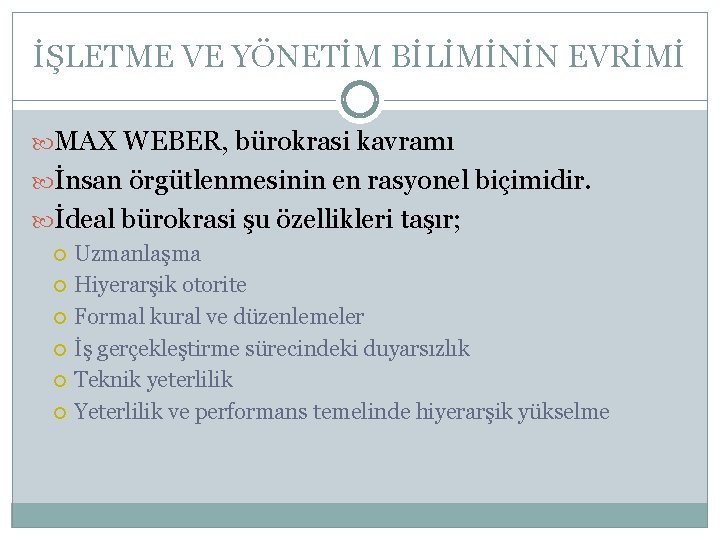 İŞLETME VE YÖNETİM BİLİMİNİN EVRİMİ MAX WEBER, bürokrasi kavramı İnsan örgütlenmesinin en rasyonel biçimidir. İŞLETME VE YÖNETİM BİLİMİNİN EVRİMİ MAX WEBER, bürokrasi kavramı İnsan örgütlenmesinin en rasyonel biçimidir.