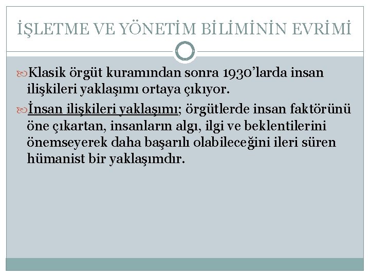 İŞLETME VE YÖNETİM BİLİMİNİN EVRİMİ Klasik örgüt kuramından sonra 1930’larda insan ilişkileri yaklaşımı ortaya İŞLETME VE YÖNETİM BİLİMİNİN EVRİMİ Klasik örgüt kuramından sonra 1930’larda insan ilişkileri yaklaşımı ortaya