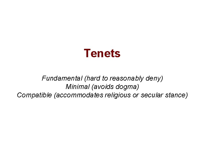 Tenets Fundamental (hard to reasonably deny) Minimal (avoids dogma) Compatible (accommodates religious or secular