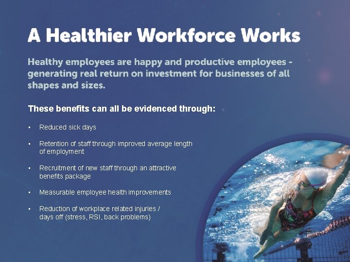 These benefits can all be evidenced through: • Reduced sick days • Retention of