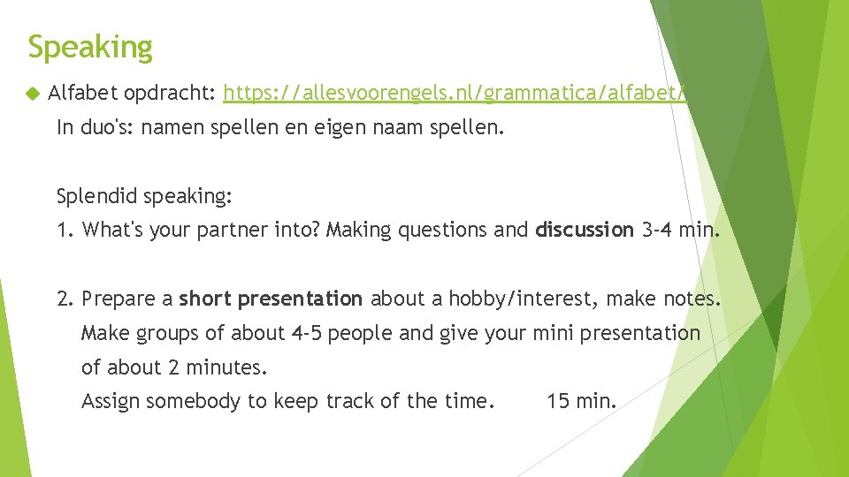 Speaking Alfabet opdracht: https: //allesvoorengels. nl/grammatica/alfabet/ In duo's: namen spellen en eigen naam spellen.