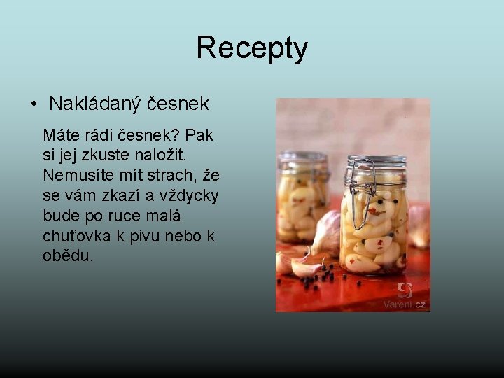 Recepty • Nakládaný česnek Máte rádi česnek? Pak si jej zkuste naložit. Nemusíte mít