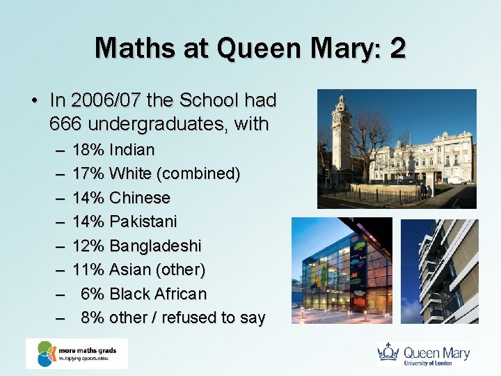 Maths at Queen Mary: 2 • In 2006/07 the School had 666 undergraduates, with