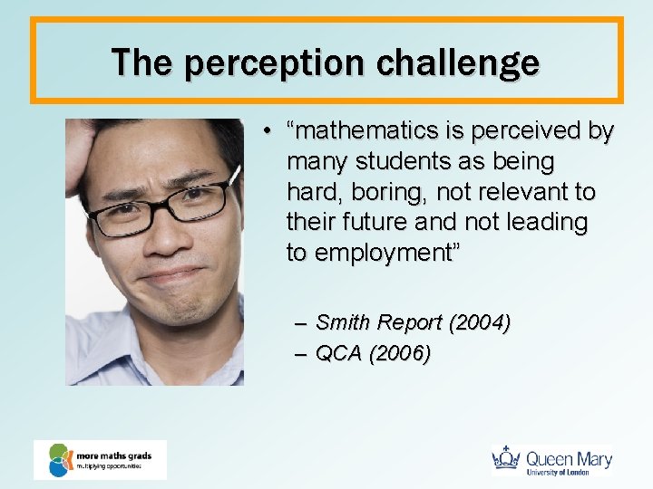 The perception challenge • “mathematics is perceived by many students as being hard, boring,