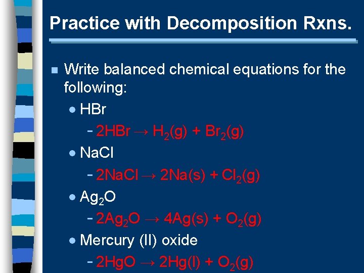 Practice with Decomposition Rxns. n Write balanced chemical equations for the following: · HBr