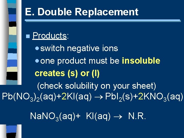 E. Double Replacement n Products: · switch negative ions · one product must be