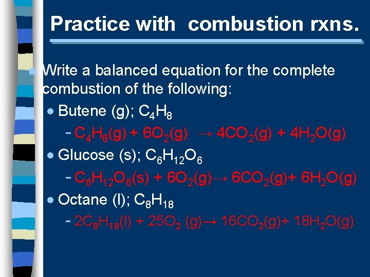 Practice with combustion rxns. n Write a balanced equation for the complete combustion of