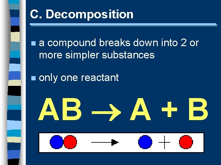 C. Decomposition n a compound breaks down into 2 or more simpler substances n