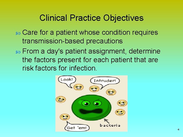 Clinical Practice Objectives Care for a patient whose condition requires transmission-based precautions From a