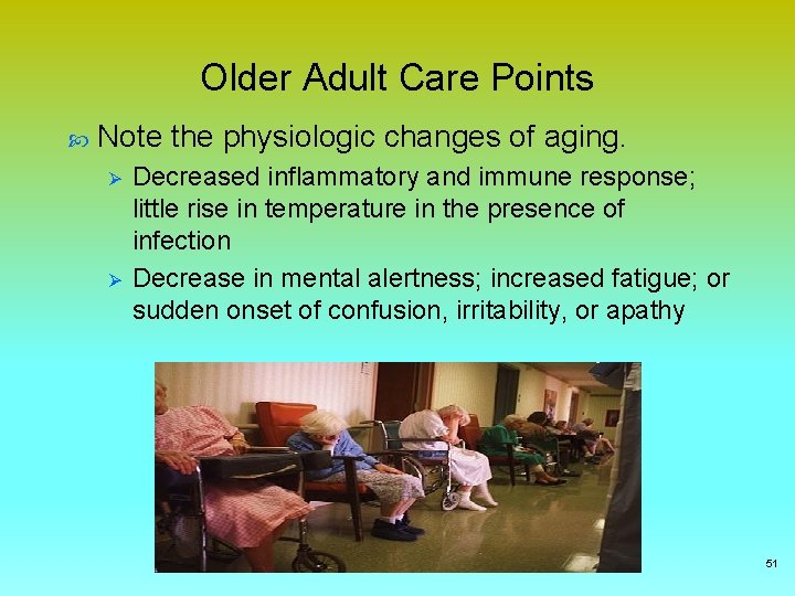 Older Adult Care Points Note the physiologic changes of aging. Ø Ø Decreased inflammatory