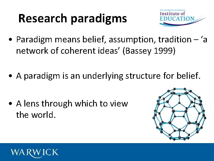 Research paradigms • Paradigm means belief, assumption, tradition – ‘a network of coherent ideas’