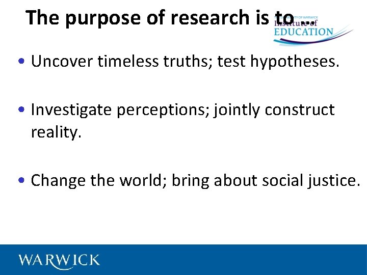 The purpose of research is to … • Uncover timeless truths; test hypotheses. •