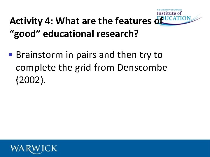 Activity 4: What are the features of “good” educational research? • Brainstorm in pairs