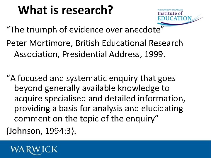 What is research? “The triumph of evidence over anecdote” Peter Mortimore, British Educational Research