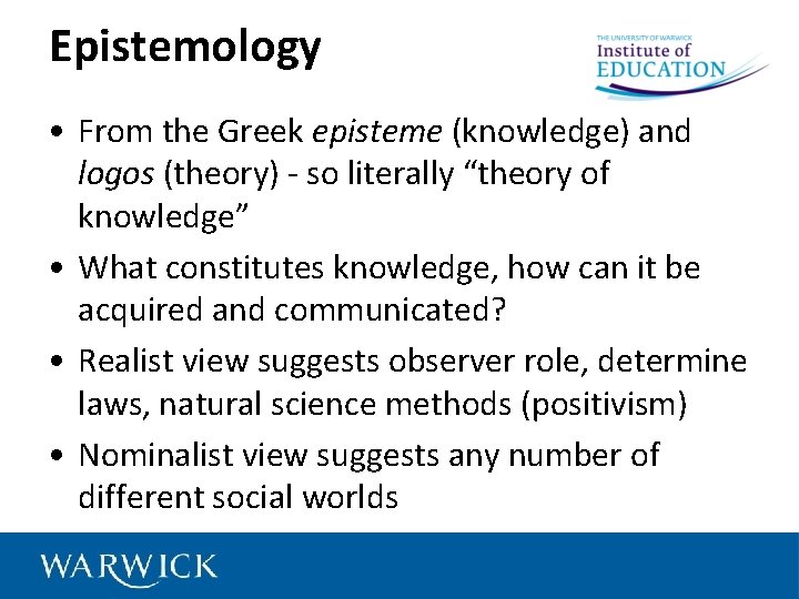 Epistemology • From the Greek episteme (knowledge) and logos (theory) - so literally “theory