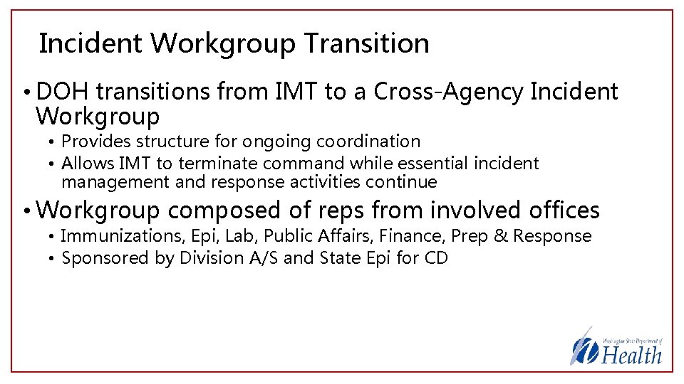 Incident Workgroup Transition • DOH transitions from IMT to a Cross-Agency Incident Workgroup •