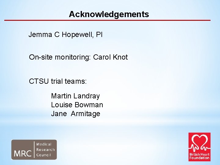 Acknowledgements Jemma C Hopewell, PI On-site monitoring: Carol Knot CTSU trial teams: Martin Landray