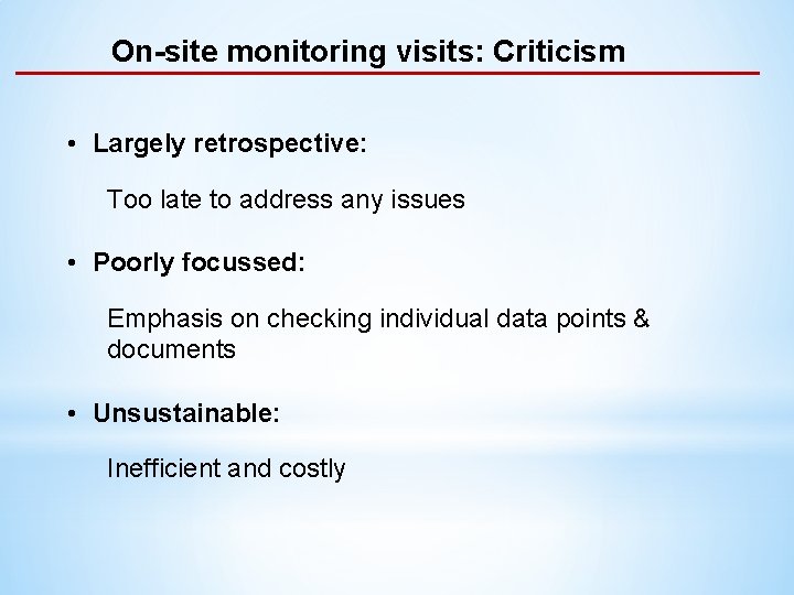 On-site monitoring visits: Criticism • Largely retrospective: Too late to address any issues •