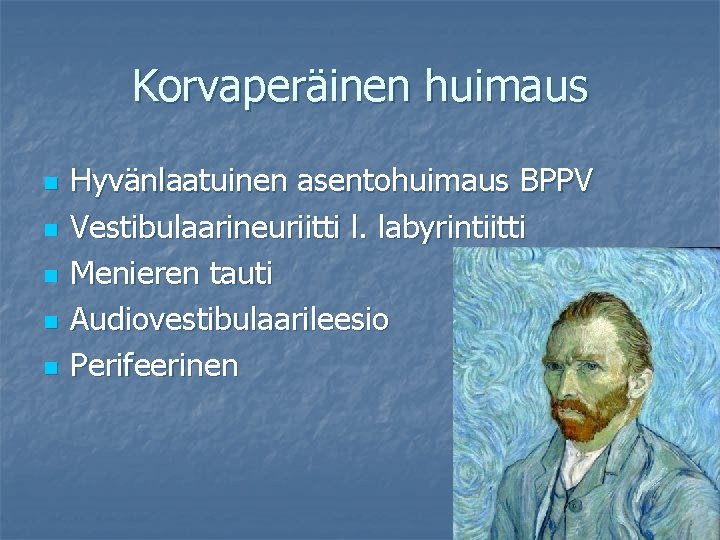 Korvaperäinen huimaus n n n Hyvänlaatuinen asentohuimaus BPPV Vestibulaarineuriitti l. labyrintiitti Menieren tauti Audiovestibulaarileesio