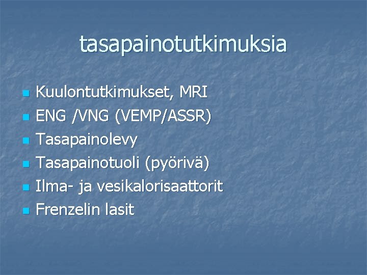 tasapainotutkimuksia n n n Kuulontutkimukset, MRI ENG /VNG (VEMP/ASSR) Tasapainolevy Tasapainotuoli (pyörivä) Ilma- ja