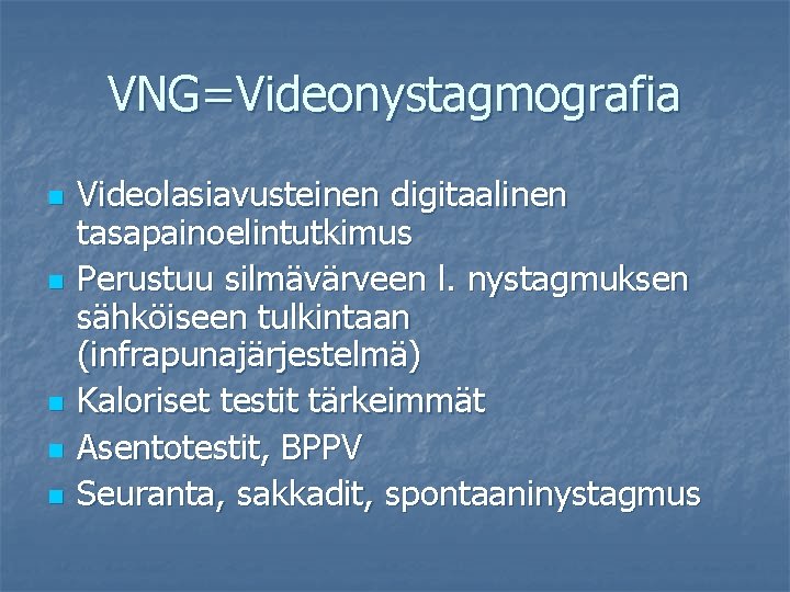 VNG=Videonystagmografia n n n Videolasiavusteinen digitaalinen tasapainoelintutkimus Perustuu silmävärveen l. nystagmuksen sähköiseen tulkintaan (infrapunajärjestelmä)