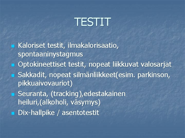 TESTIT n n n Kaloriset testit, ilmakalorisaatio, spontaaninystagmus Optokineettiset testit, nopeat liikkuvat valosarjat Sakkadit,