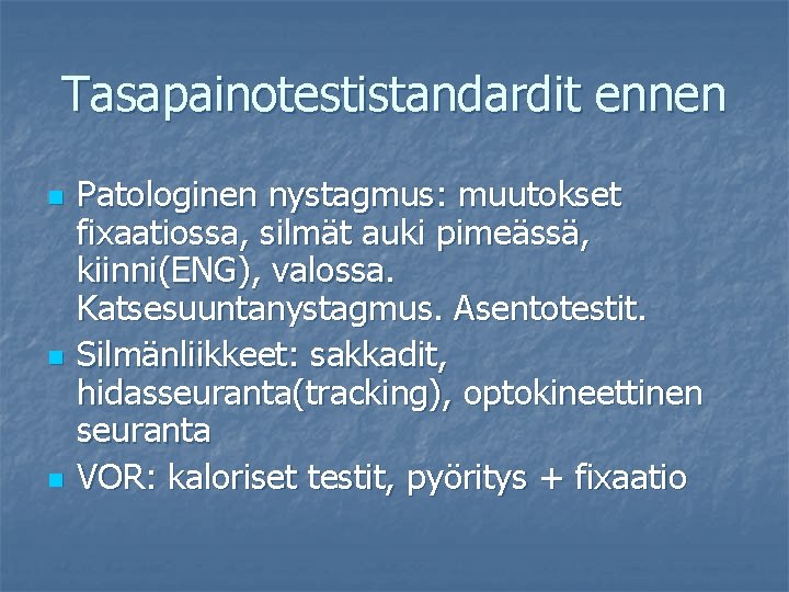 Tasapainotestistandardit ennen n Patologinen nystagmus: muutokset fixaatiossa, silmät auki pimeässä, kiinni(ENG), valossa. Katsesuuntanystagmus. Asentotestit.