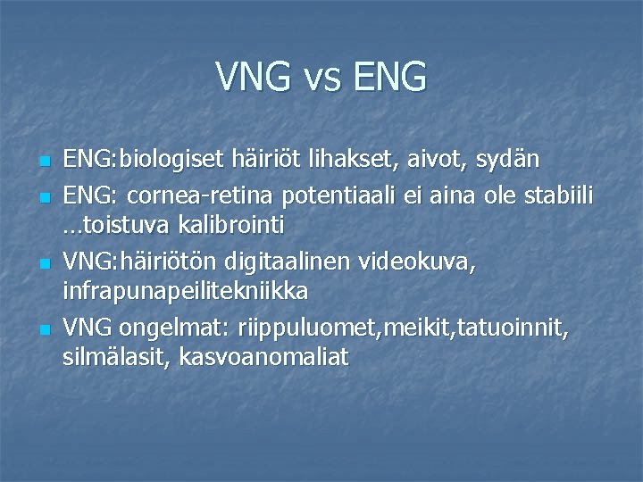 VNG vs ENG n n ENG: biologiset häiriöt lihakset, aivot, sydän ENG: cornea-retina potentiaali