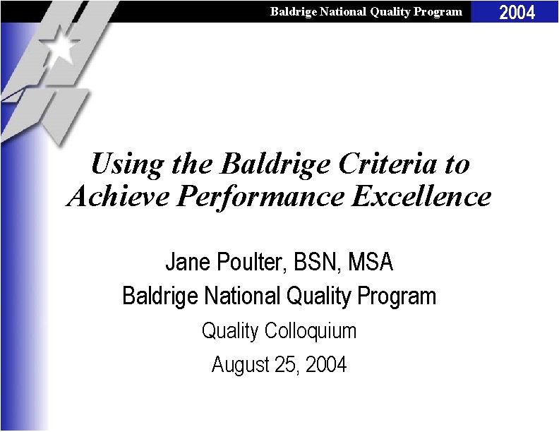 Baldrige National Quality Program Using the Baldrige Criteria to Achieve Performance Excellence Jane Poulter,