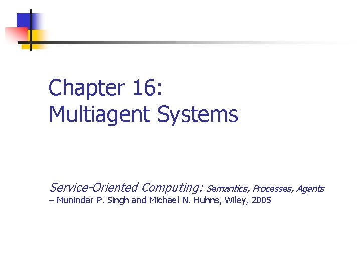Chapter 16: Multiagent Systems Service-Oriented Computing: Semantics, Processes, Agents – Munindar P. Singh and