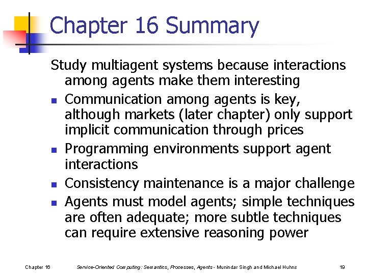 Chapter 16 Summary Study multiagent systems because interactions among agents make them interesting n