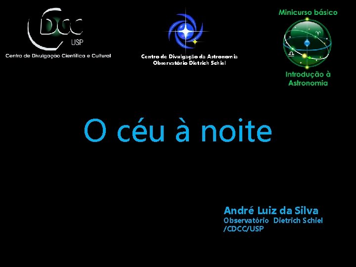 Centro de Divulgação da Astronomia Observatório Dietrich Schiel O céu à noite André Luiz
