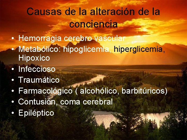 Causas de la alteración de la conciencia • Hemorragia cerebro vascular • Metabólico: hipoglicemia, Causas de la alteración de la conciencia • Hemorragia cerebro vascular • Metabólico: hipoglicemia,