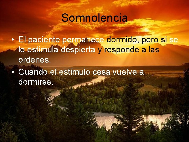 Somnolencia • El paciente permanece dormido, pero si se le estimula despierta y responde Somnolencia • El paciente permanece dormido, pero si se le estimula despierta y responde