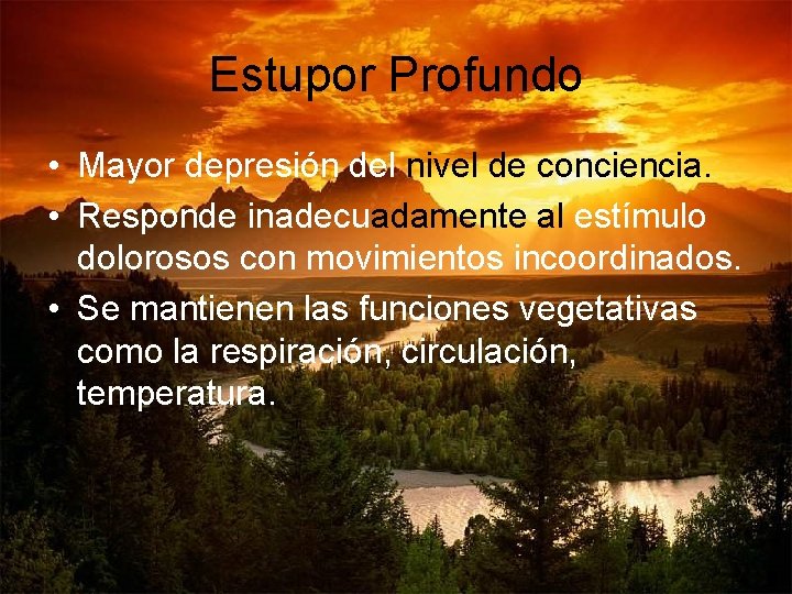 Estupor Profundo • Mayor depresión del nivel de conciencia. • Responde inadecuadamente al estímulo Estupor Profundo • Mayor depresión del nivel de conciencia. • Responde inadecuadamente al estímulo