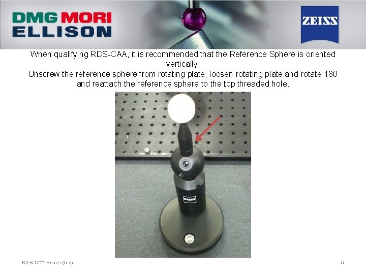 When qualifying RDS-CAA, it is recommended that the Reference Sphere is oriented vertically. Unscrew