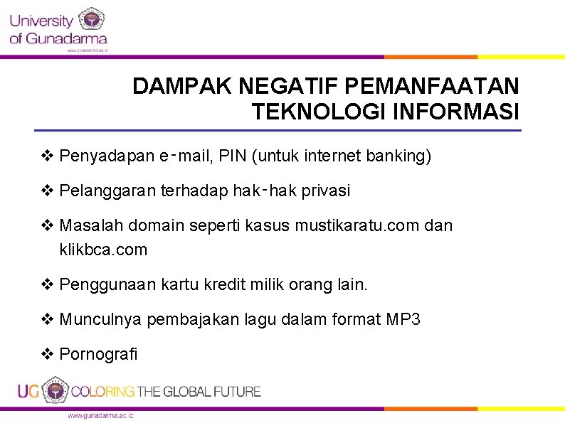 DAMPAK NEGATIF PEMANFAATAN TEKNOLOGI INFORMASI v Penyadapan e‑mail, PIN (untuk internet banking) v Pelanggaran