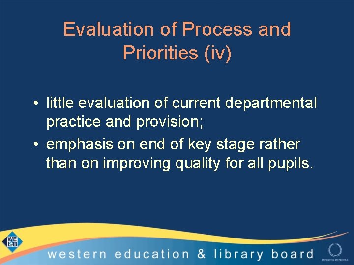 Evaluation of Process and Priorities (iv) • little evaluation of current departmental practice and