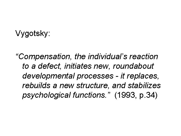 Vygotsky: “Compensation, the individual’s reaction to a defect, initiates new, roundabout developmental processes -