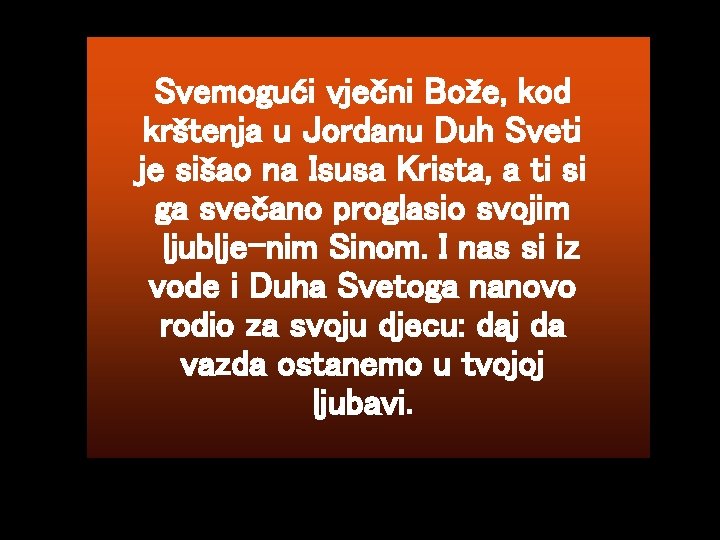 Svemogući vječni Bože, kod krštenja u Jordanu Duh Sveti je sišao na Isusa Krista,