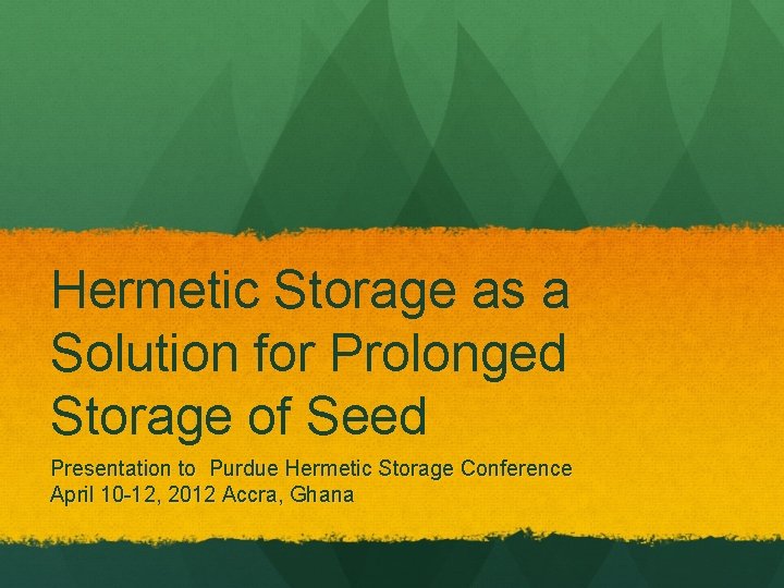 Hermetic Storage as a Solution for Prolonged Storage of Seed Presentation to Purdue Hermetic