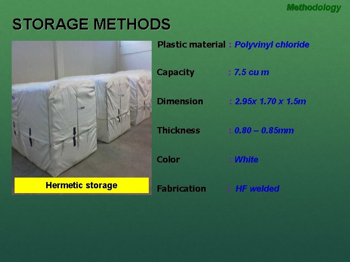 Methodology STORAGE METHODS Plastic material : Polyvinyl chloride Hermetic storage Capacity : 7. 5