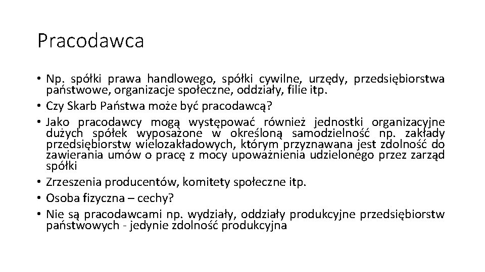 Pracodawca • Np. spółki prawa handlowego, spółki cywilne, urzędy, przedsiębiorstwa państwowe, organizacje społeczne, oddziały,